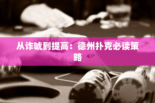 从诈唬到提高：德州扑克必读策略