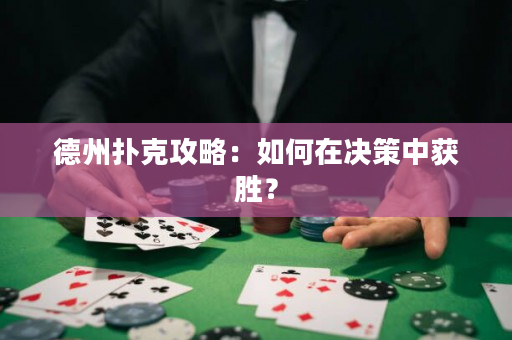 德州扑克攻略：如何在决策中获胜？