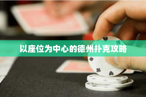 以座位为中心的德州扑克攻略