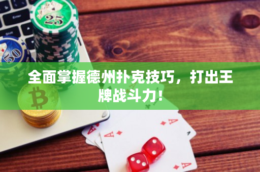 全面掌握德州扑克技巧，打出王牌战斗力！