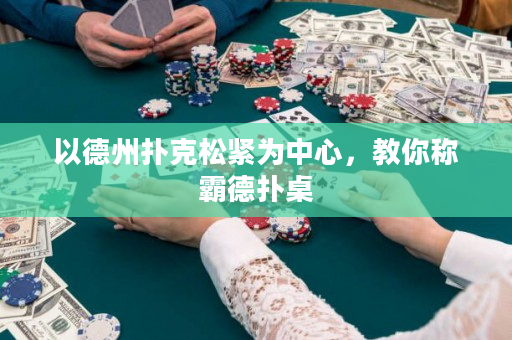 以德州扑克松紧为中心，教你称霸德扑桌