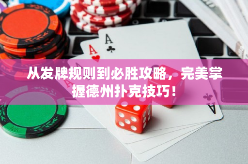 从发牌规则到必胜攻略，完美掌握德州扑克技巧！