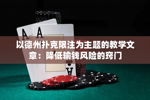 以德州扑克限注为主题的教学文章：降低输钱风险的窍门