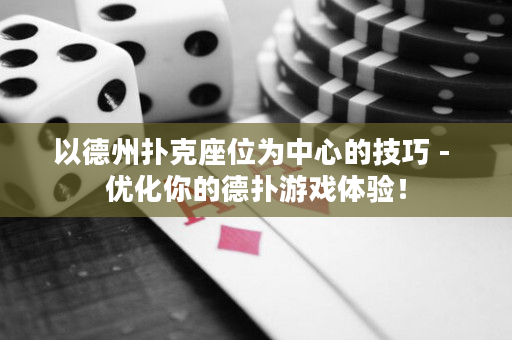 以德州扑克座位为中心的技巧 - 优化你的德扑游戏体验！