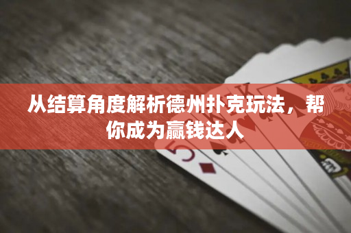 从结算角度解析德州扑克玩法，帮你成为赢钱达人