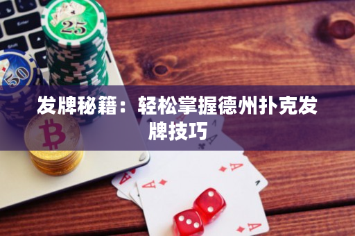 发牌秘籍：轻松掌握德州扑克发牌技巧