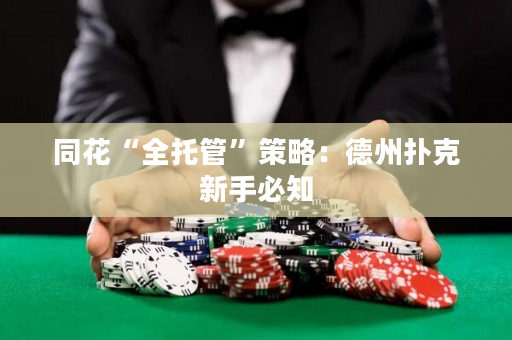 同花“全托管”策略：德州扑克新手必知
