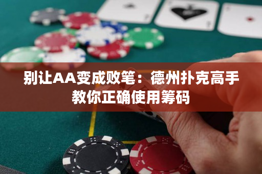 别让AA变成败笔：德州扑克高手教你正确使用筹码