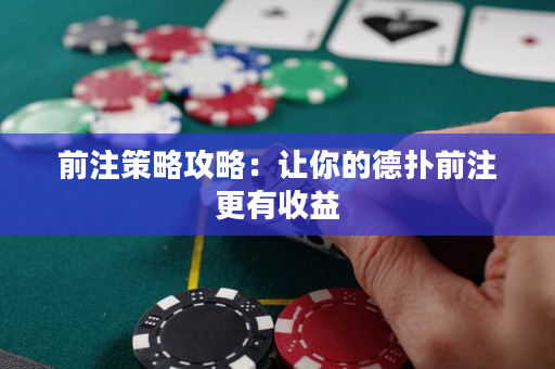 前注策略攻略：让你的德扑前注更有收益