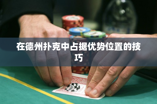 在德州扑克中占据优势位置的技巧