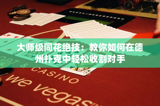 大师级同花绝技：教你如何在德州扑克中轻松收割对手