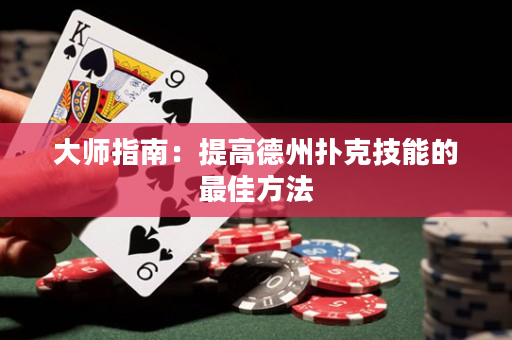 大师指南：提高德州扑克技能的最佳方法