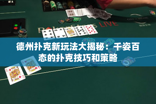德州扑克新玩法大揭秘：千姿百态的扑克技巧和策略