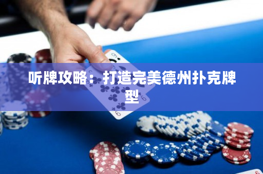 听牌攻略：打造完美德州扑克牌型