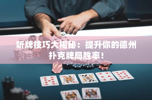 听牌技巧大揭秘：提升你的德州扑克牌局胜率！