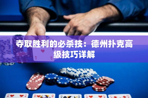 夺取胜利的必杀技：德州扑克高级技巧详解