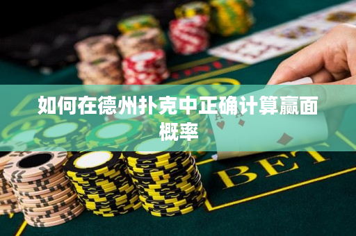 如何在德州扑克中正确计算赢面概率