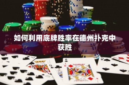 如何利用底牌胜率在德州扑克中获胜