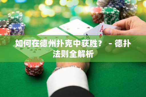 如何在德州扑克中获胜？ – 德扑法则全解析