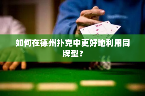 如何在德州扑克中更好地利用同牌型？