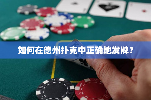 如何在德州扑克中正确地发牌？