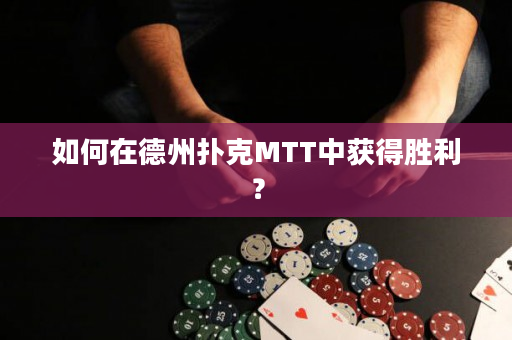 如何在德州扑克MTT中获得胜利？