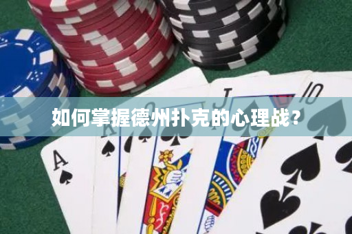 如何掌握德州扑克的心理战？