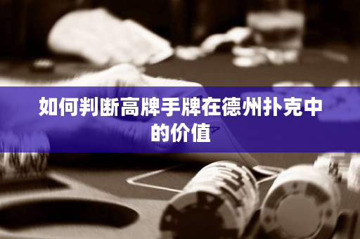 如何判断高牌手牌在德州扑克中的价值