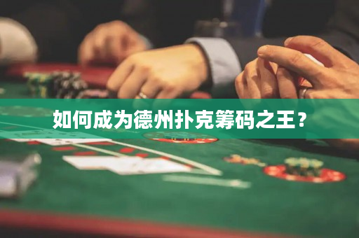 如何成为德州扑克筹码之王？