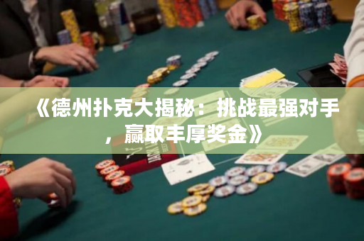 《德州扑克大揭秘：挑战最强对手，赢取丰厚奖金》