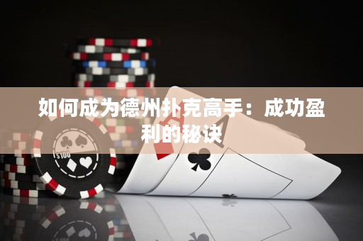 如何成为德州扑克高手：成功盈利的秘诀