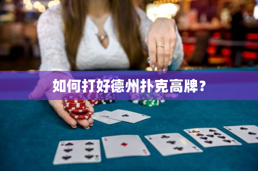 如何打好德州扑克高牌？