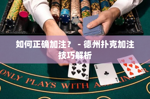 如何正确加注？ - 德州扑克加注技巧解析