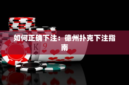 如何正确下注：德州扑克下注指南