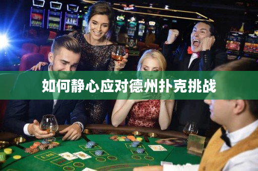 如何静心应对德州扑克挑战