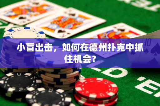 小盲出击，如何在德州扑克中抓住机会？