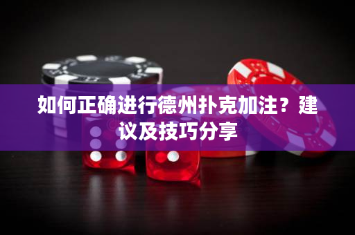 如何正确进行德州扑克加注？建议及技巧分享