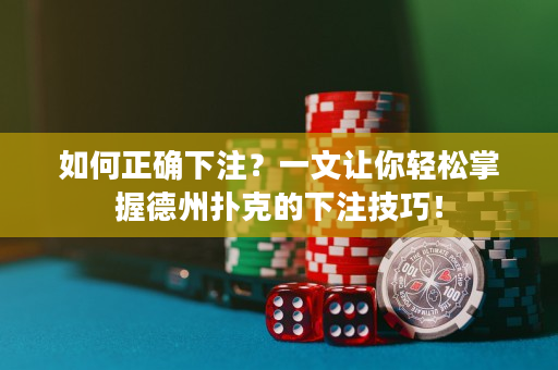 如何正确下注？一文让你轻松掌握德州扑克的下注技巧！