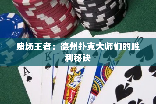 赌场王者：德州扑克大师们的胜利秘诀