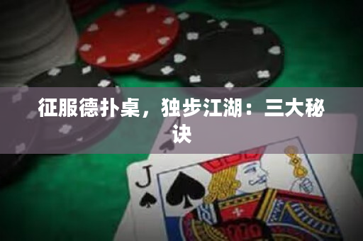 征服德扑桌，独步江湖：三大秘诀