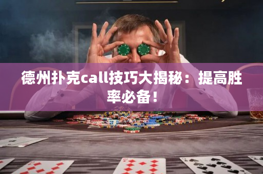 德州扑克call技巧大揭秘：提高胜率必备！