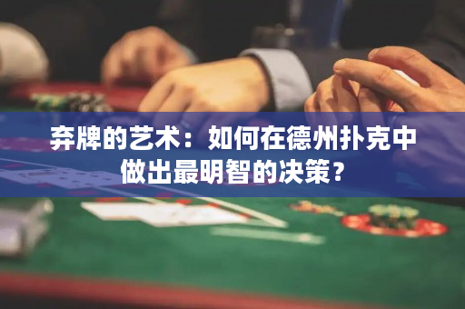 弃牌的艺术：如何在德州扑克中做出最明智的决策？