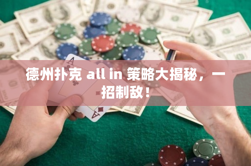 德州扑克 all in 策略大揭秘，一招制敌！