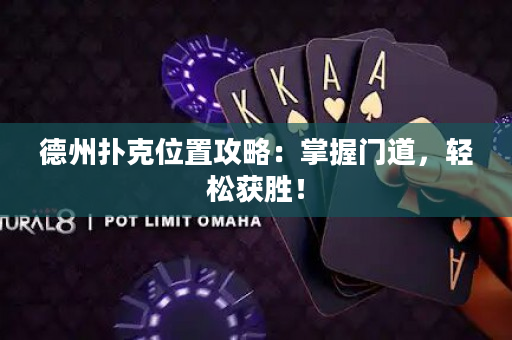 德州扑克位置攻略：掌握门道，轻松获胜！