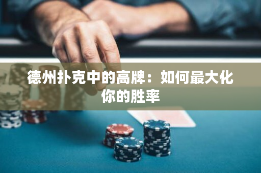 德州扑克中的高牌：如何最大化你的胜率