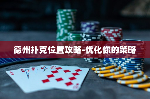 德州扑克位置攻略-优化你的策略