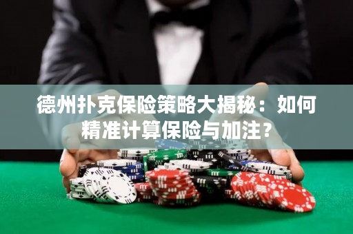 德州扑克保险策略大揭秘：如何精准计算保险与加注？