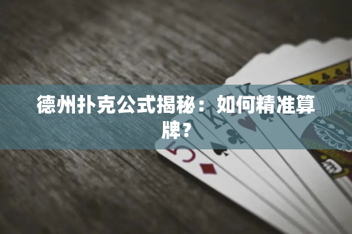 德州扑克公式揭秘：如何精准算牌？