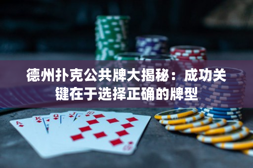 德州扑克公共牌大揭秘：成功关键在于选择正确的牌型
