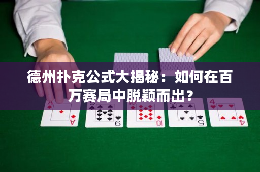 德州扑克公式大揭秘：如何在百万赛局中脱颖而出？